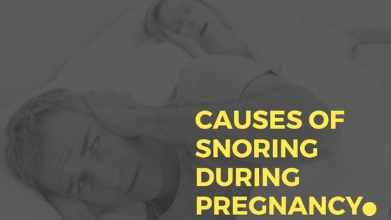 snoring during your pregnancy causes, and treatment