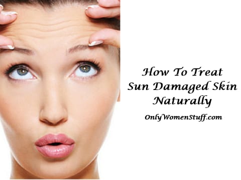 How To Treat and Cure Your Sun Damaged Skin Naturally